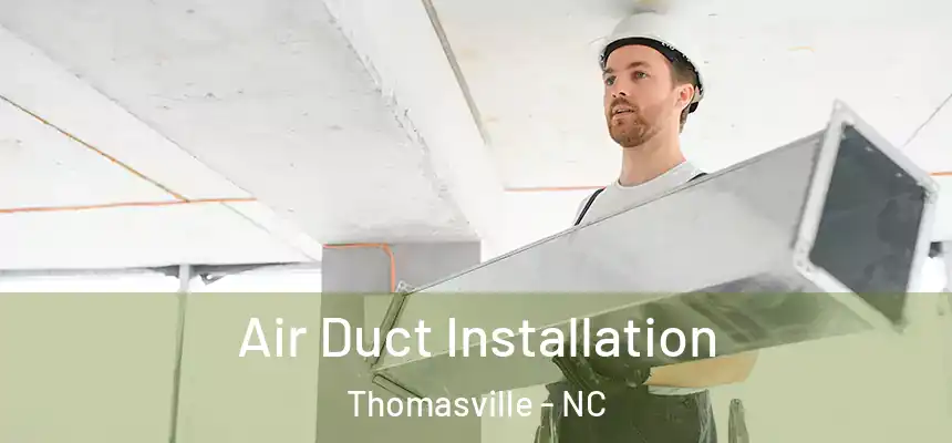  Air Duct Installation Thomasville - NC