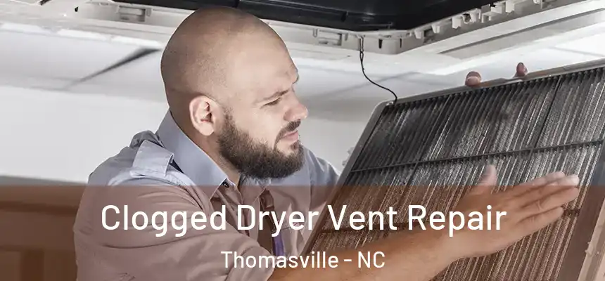  Clogged Dryer Vent Repair Thomasville - NC