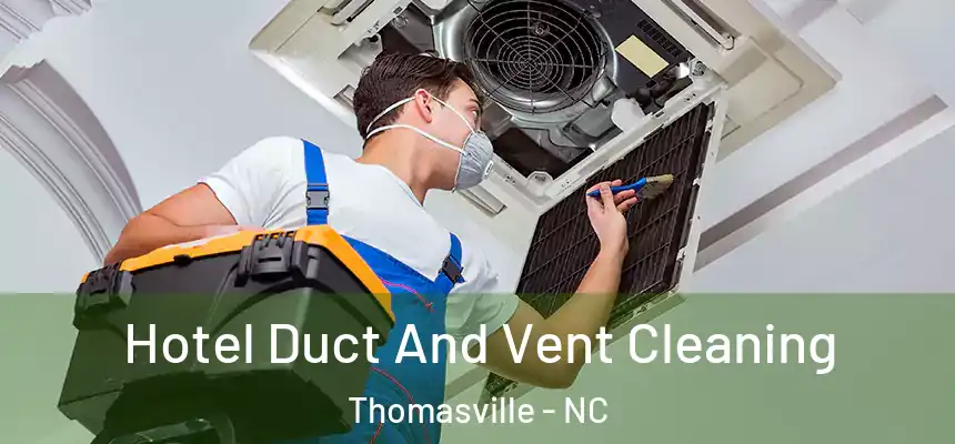 Hotel Duct And Vent Cleaning Thomasville - NC