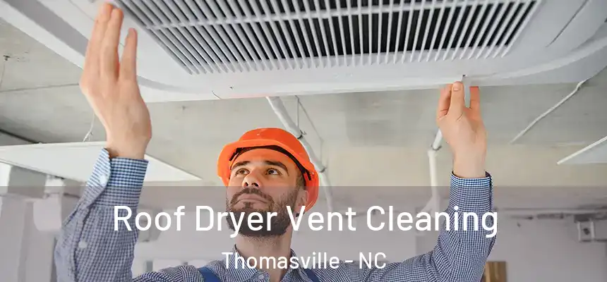  Roof Dryer Vent Cleaning Thomasville - NC